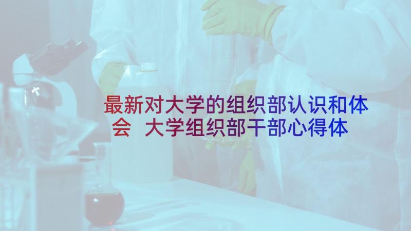 最新对大学的组织部认识和体会 大学组织部干部心得体会(优质5篇)