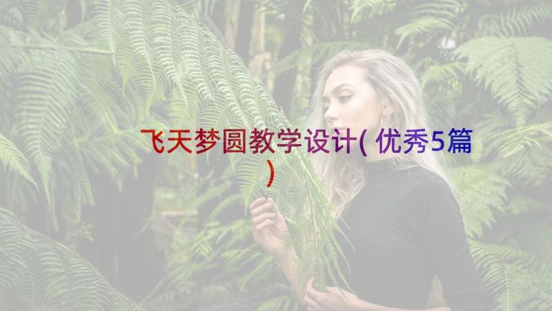 飞天梦圆教学设计(优秀5篇)