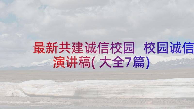 最新共建诚信校园 校园诚信演讲稿(大全7篇)