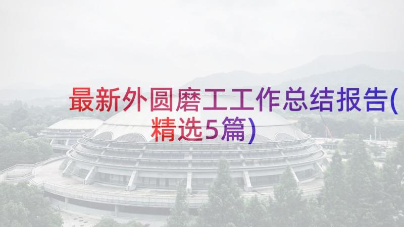 最新外圆磨工工作总结报告(精选5篇)