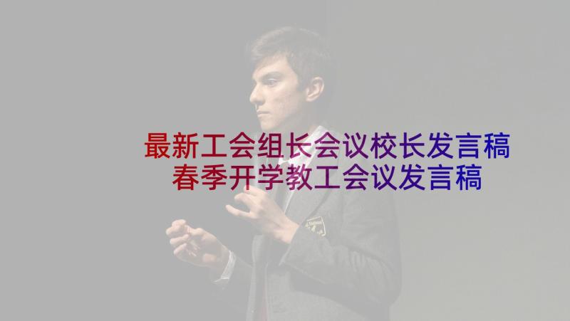 最新工会组长会议校长发言稿 春季开学教工会议发言稿(精选5篇)