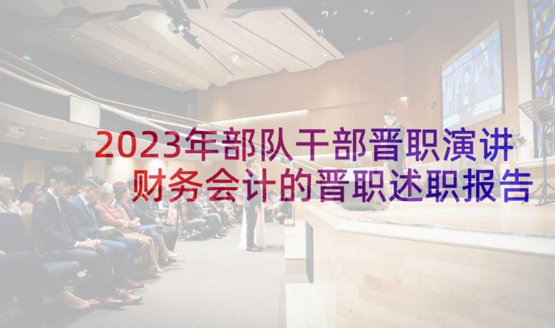 2023年部队干部晋职演讲 财务会计的晋职述职报告(汇总5篇)