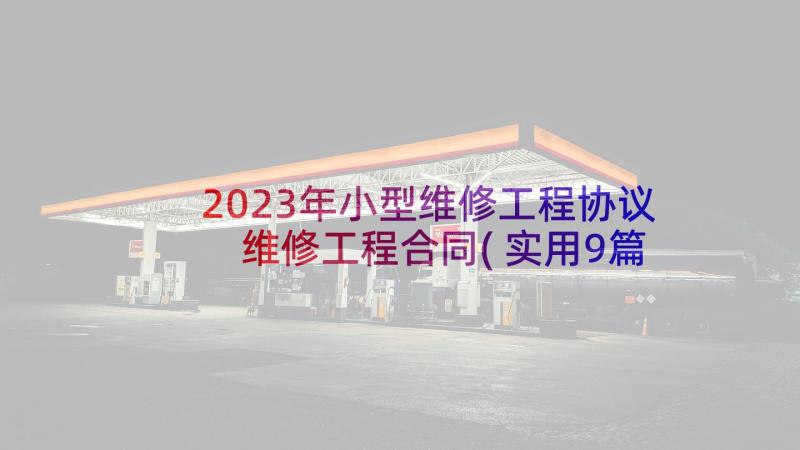 2023年小型维修工程协议 维修工程合同(实用9篇)