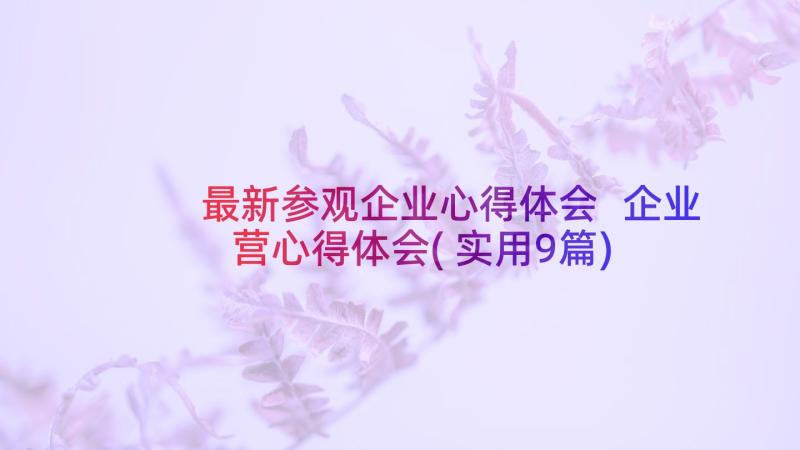 最新参观企业心得体会 企业营心得体会(实用9篇)