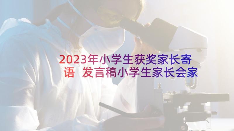 2023年小学生获奖家长寄语 发言稿小学生家长会家长发言稿(通用8篇)