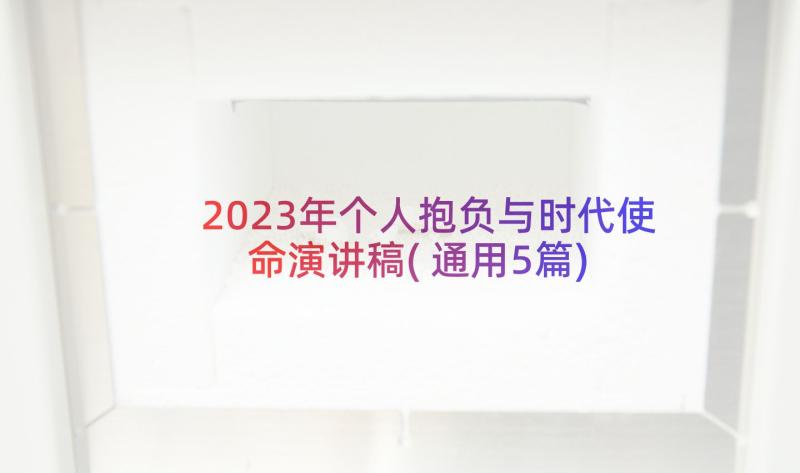 2023年个人抱负与时代使命演讲稿(通用5篇)