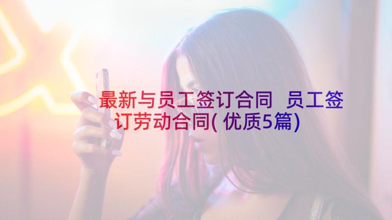 最新与员工签订合同 员工签订劳动合同(优质5篇)