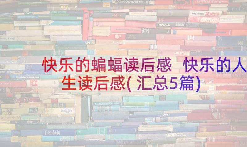 快乐的蝙蝠读后感 快乐的人生读后感(汇总5篇)