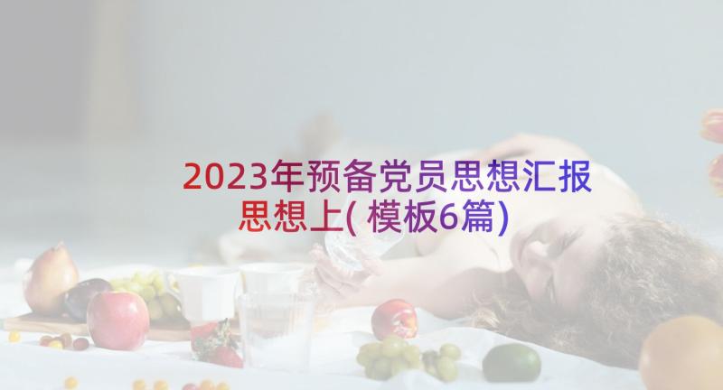 2023年预备党员思想汇报思想上(模板6篇)