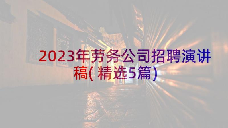 2023年劳务公司招聘演讲稿(精选5篇)