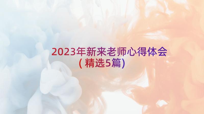 2023年新来老师心得体会(精选5篇)