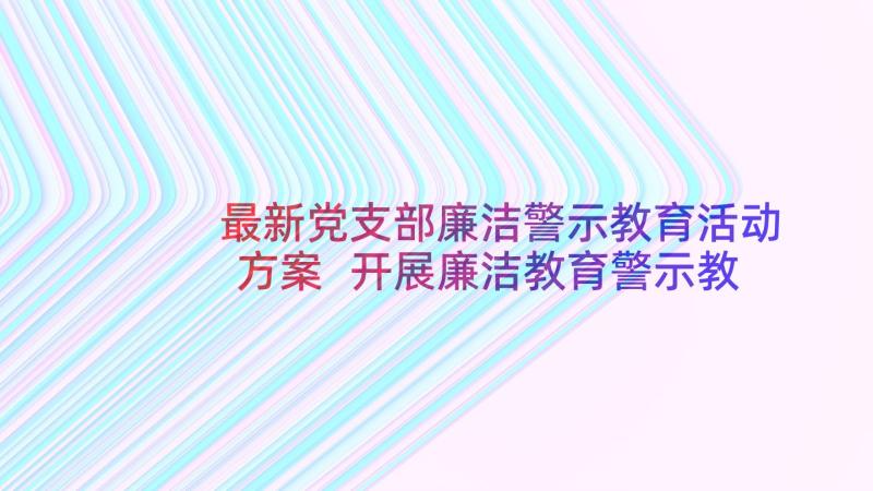 最新党支部廉洁警示教育活动方案 开展廉洁教育警示教育活动心得体会(精选5篇)