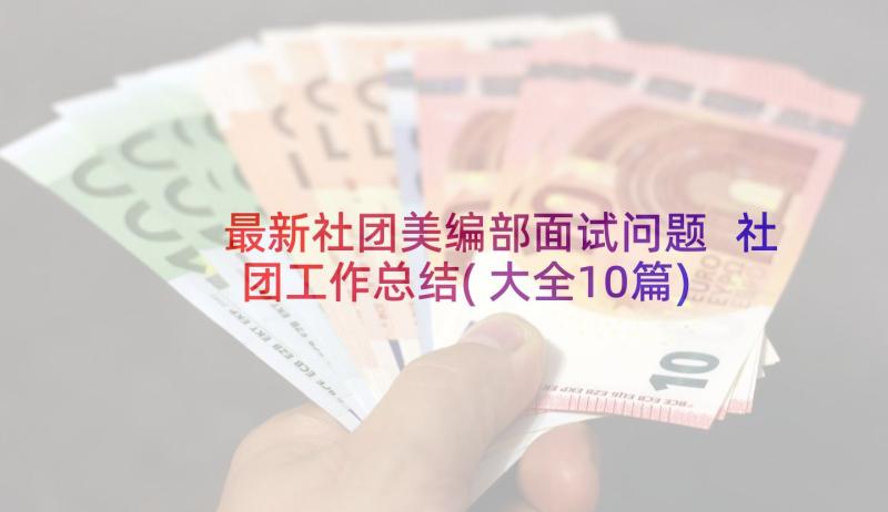 最新社团美编部面试问题 社团工作总结(大全10篇)