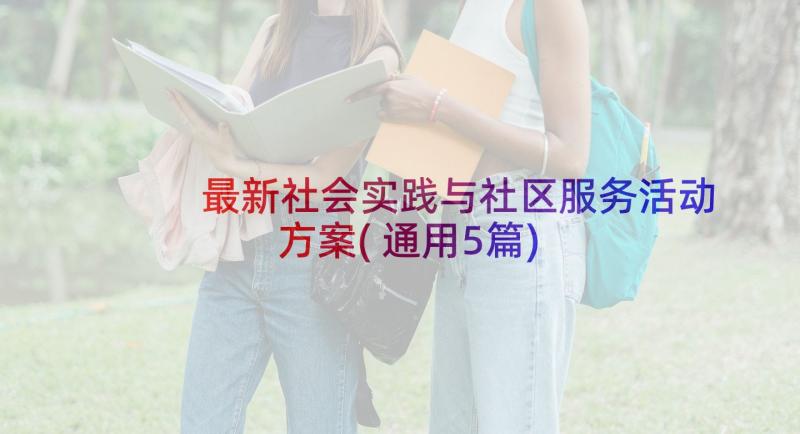 最新社会实践与社区服务活动方案(通用5篇)