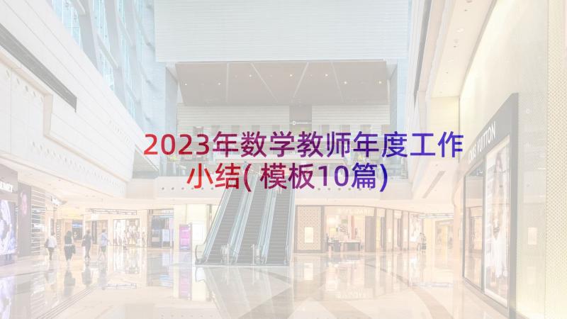 2023年数学教师年度工作小结(模板10篇)