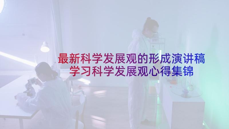 最新科学发展观的形成演讲稿 学习科学发展观心得集锦(汇总10篇)