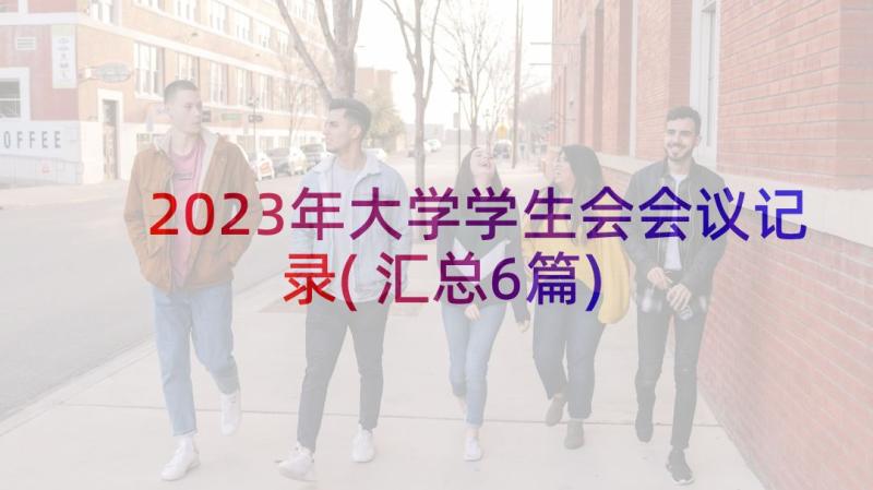 2023年大学学生会会议记录(汇总6篇)