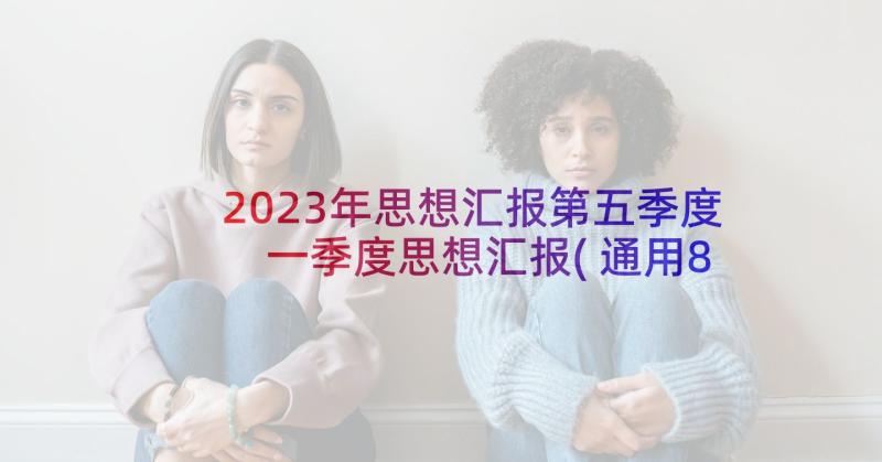 2023年思想汇报第五季度 一季度思想汇报(通用8篇)