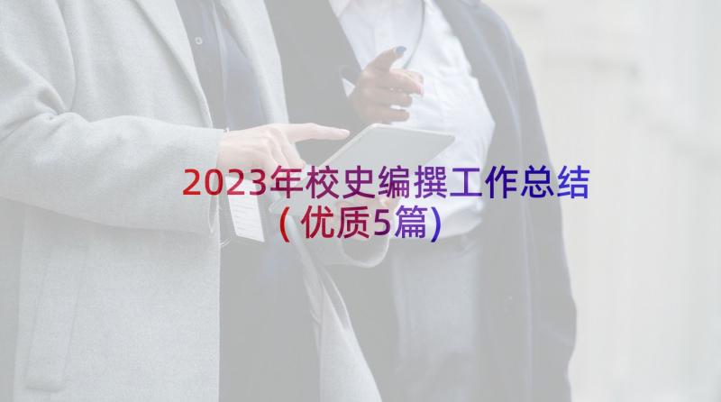 2023年校史编撰工作总结(优质5篇)