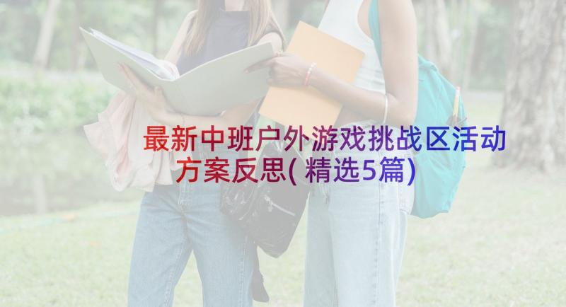 最新中班户外游戏挑战区活动方案反思(精选5篇)