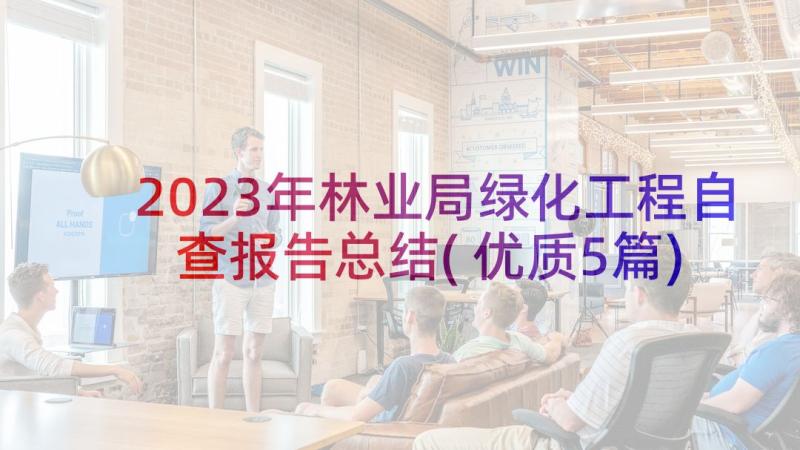 2023年林业局绿化工程自查报告总结(优质5篇)