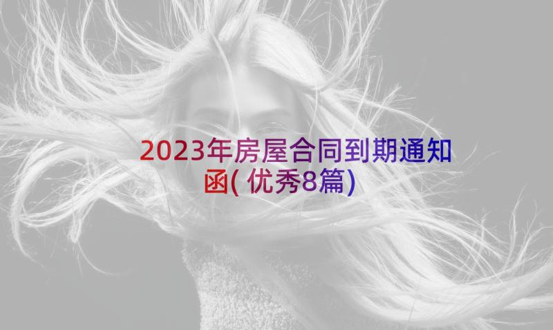 2023年房屋合同到期通知函(优秀8篇)