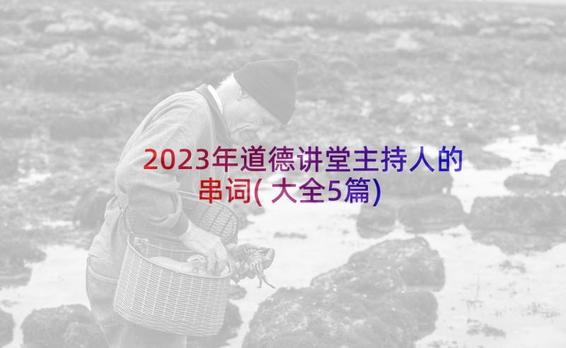 2023年道德讲堂主持人的串词(大全5篇)