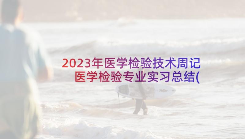 2023年医学检验技术周记 医学检验专业实习总结(实用5篇)