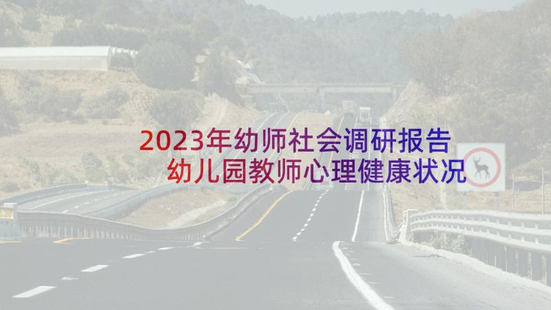 2023年幼师社会调研报告 幼儿园教师心理健康状况的调查报告(汇总8篇)