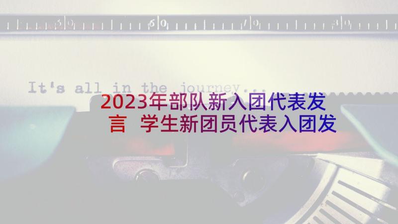 2023年部队新入团代表发言 学生新团员代表入团发言稿(实用9篇)