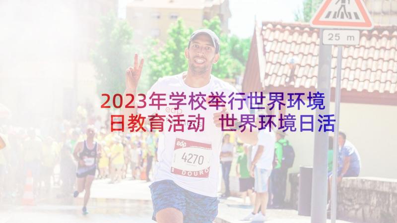 2023年学校举行世界环境日教育活动 世界环境日活动总结(通用6篇)