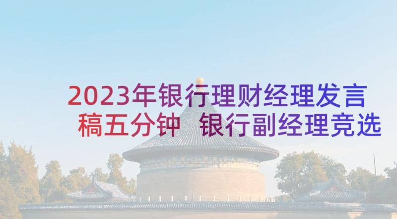 2023年银行理财经理发言稿五分钟 银行副经理竞选发言稿(汇总5篇)