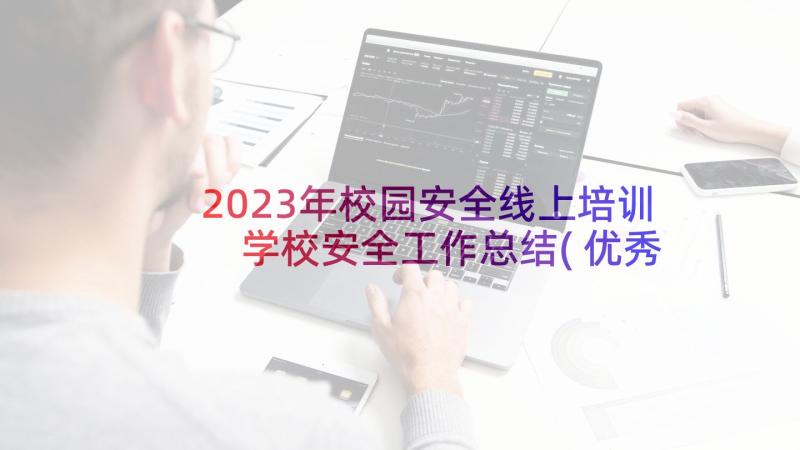 2023年校园安全线上培训 学校安全工作总结(优秀7篇)