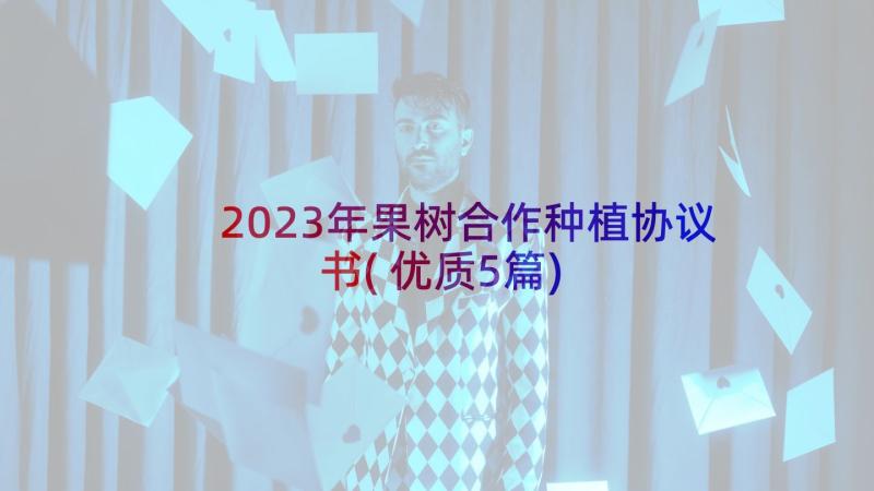 2023年果树合作种植协议书(优质5篇)