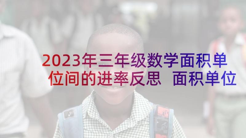 2023年三年级数学面积单位间的进率反思 面积单位间的进率教学反思(精选5篇)