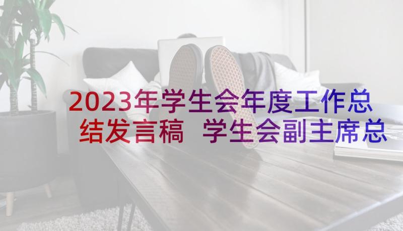 2023年学生会年度工作总结发言稿 学生会副主席总结发言稿(精选5篇)