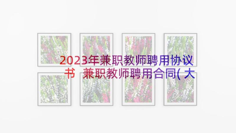 2023年兼职教师聘用协议书 兼职教师聘用合同(大全5篇)