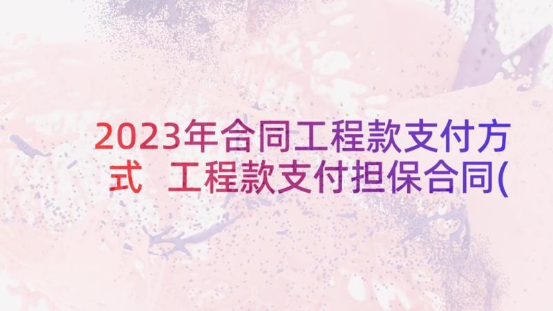 2023年合同工程款支付方式 工程款支付担保合同(通用5篇)