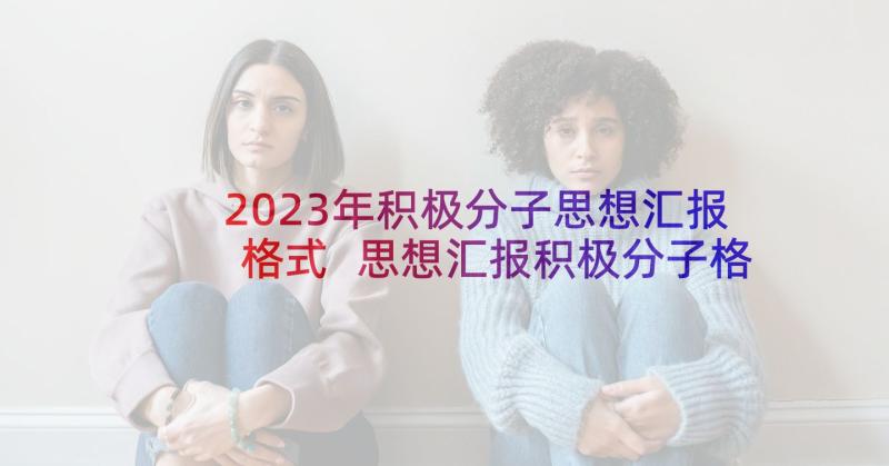 2023年积极分子思想汇报格式 思想汇报积极分子格式(汇总6篇)