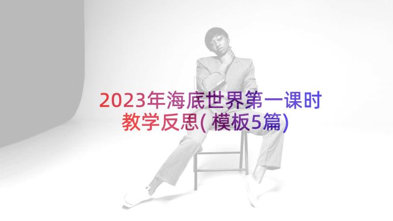 2023年海底世界第一课时教学反思(模板5篇)