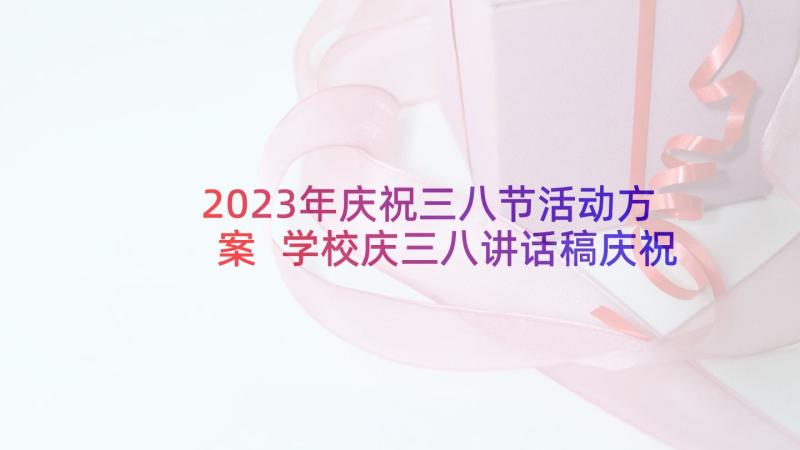 2023年庆祝三八节活动方案 学校庆三八讲话稿庆祝学校三八节发言(通用6篇)