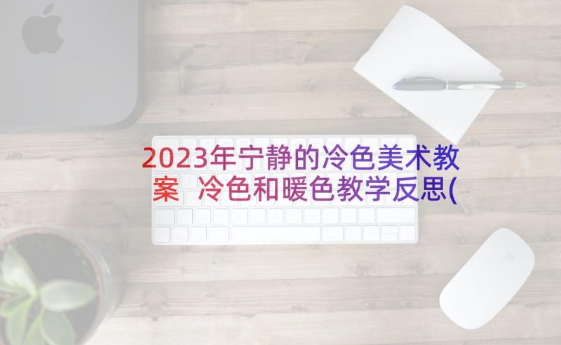 2023年宁静的冷色美术教案 冷色和暖色教学反思(大全5篇)