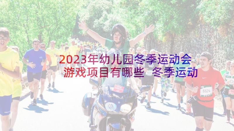 2023年幼儿园冬季运动会游戏项目有哪些 冬季运动会活动方案(汇总5篇)