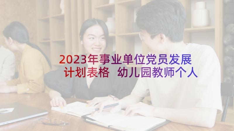 2023年事业单位党员发展计划表格 幼儿园教师个人专业发展计划表(汇总5篇)