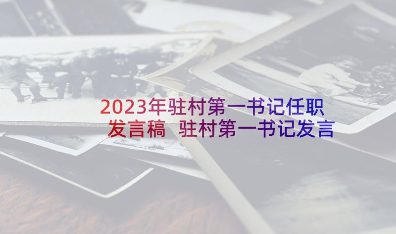 2023年驻村第一书记任职发言稿 驻村第一书记发言稿(通用5篇)