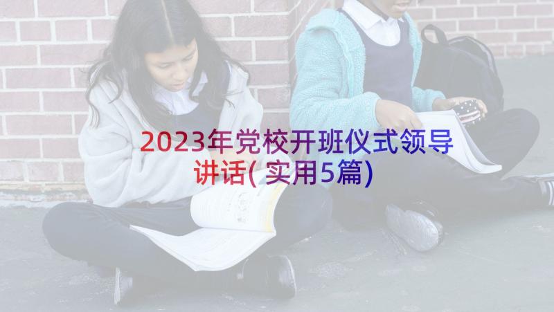 2023年党校开班仪式领导讲话(实用5篇)