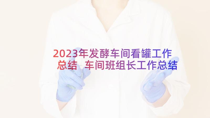 2023年发酵车间看罐工作总结 车间班组长工作总结(优秀8篇)