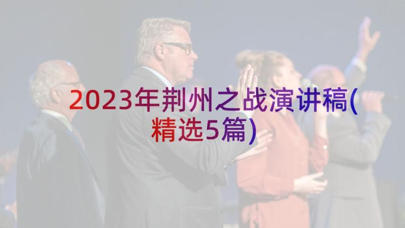 2023年荆州之战演讲稿(精选5篇)