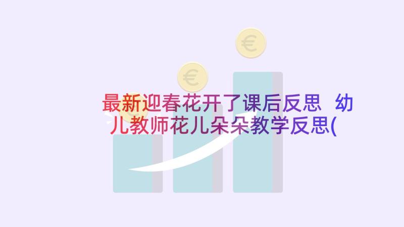 最新迎春花开了课后反思 幼儿教师花儿朵朵教学反思(汇总8篇)