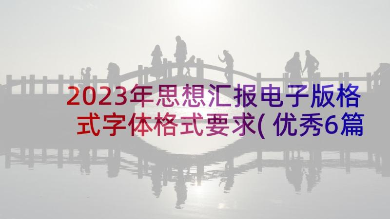 2023年思想汇报电子版格式字体格式要求(优秀6篇)